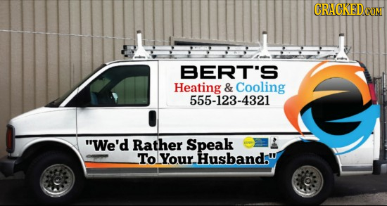 CRACKED CON BERT'S Heating & Cooling 555-123-4321 We'd Rather Speak To Your. Husband. 