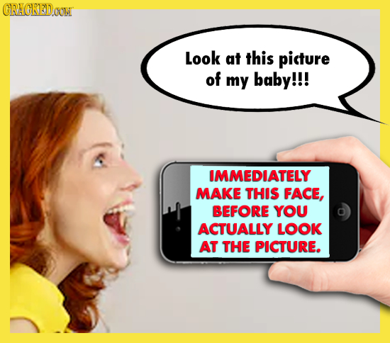 CRACKED aO Look at this picture of my baby!!! IMMEDIATELY MAKE THIS FACE, BEFORE YOU ACTUALLY LOOK AT THE PICTURE.