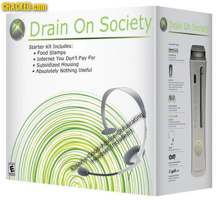 CRACKED COM Drain On Society Drain On Society Starter Kit Includes: Food Stamps Internet You Don't Pay for Subsidized Housing Absolutely Nothing Usefu