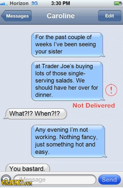 Horizon 3G 3:30 PM Messages Caroline Edit For the past couple of weeks I've been seeing your sister at Trader Joe's buying lots of those single- servi