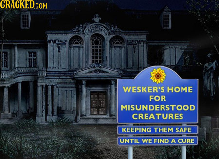 WESKER'S HOME FOR MISUNDERSTOOD CREATURES KEEPING THEM SAFE UNTIL WE FIND A CURE