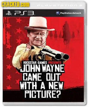 CRACKED.CO nLttion P 713. 4 PlayStationNetwork ROCKSTAR GAMES PRESENTS JOHN WAYNE CAME OUIT WITH A NEW PICTURE? 