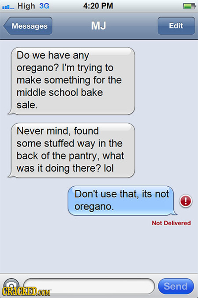 mi. High 3G 4:20 PM Messages MJ Edit Do we have any oregano? I'm trying to make something for the middle school bake sale. Never mind, found some stuf