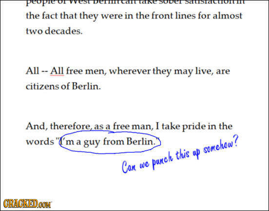 the fact that they were in the front lines for almost two decades. All-- All free men, wherever they may live, are citizens of Berlin. And, therefore,