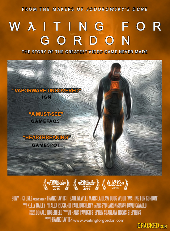 FROM THE MAKERS OF JODOROWSKY'S DUNE WAITING FOR GORDON THE STORY OF THE GREATEST VIDEO GAME NEVER MADE VAPORWARE UNCOVERED IGN AMUST-SEE GAMEFAQS