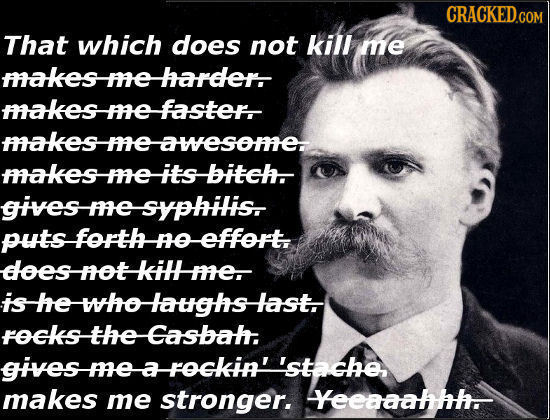 That which does not kill me fakese arder. makesEfaster, frie thakesme-awesomer fakeS iE its bitel. gives-meSyphiis ffe puts fOFTHOEFFORT dees-otkime,