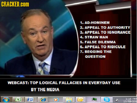 CRACKED.COM 1. AD-HOMINEM 2. APPEAL TO AUTHORITY 3. APPEAL TO IGNORANCE 4. STRAW MAN 5. FALSE DILEMMA 6. APPEAL TO RIDICULE 7. BEGGING THE QUESTION WE
