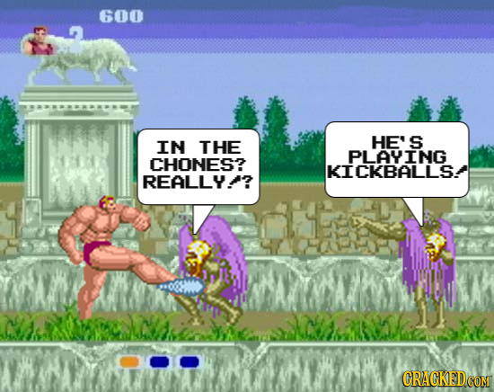 600 IN THE HE'S PLAYING CHONES? REALLY?