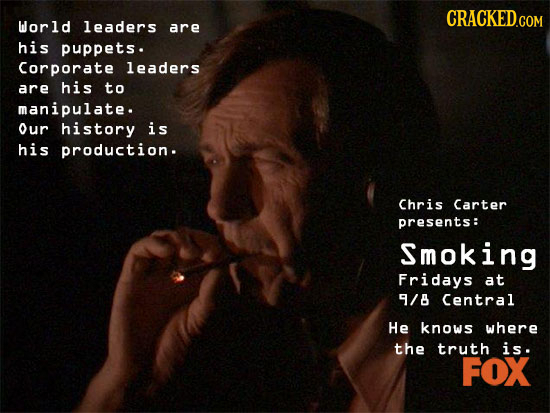 CRACKED.COM World leaders are his puppets. Corporate leaders are his to manipulate. Our history is his production. Chris Carter presents: Smoking Frid