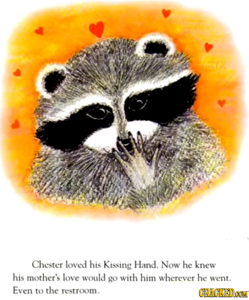 Chester loved his Kissing Hand. Now he knew his mother's love would go with him wherever he went. Even to the restroom. CRACKEDOON