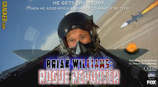 HE GETS THE STORY. THEN HE ADDS RPG'S & MISSILES TO MAKE IT BETTER. BRIAN WILLIAMG. Probably Coming Soon To One of the Following: OCBS ROGE REPORTER a