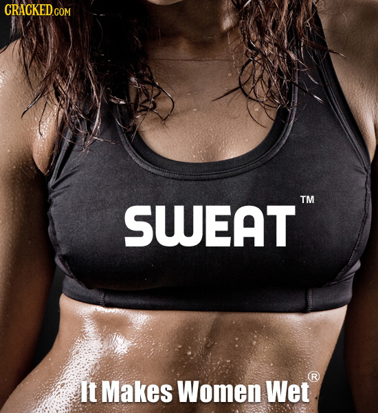 CRACKEDcO COM SWEAT TM It Makes Women Wet