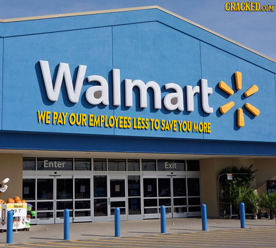 CRACKED Walmart WE PAY OUR EMPLOYEES LESS TO SAVE YOU MORE Enter Exit New! 9 7 