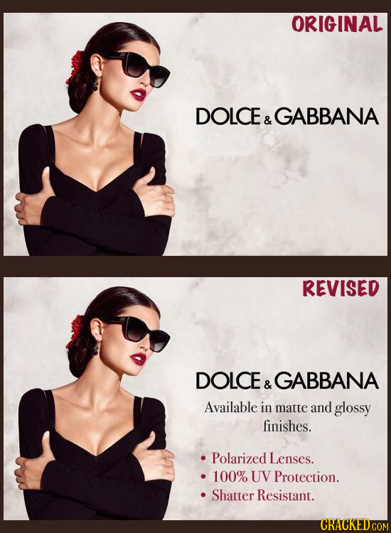 ORIGINAL DOLCE GABBANA & REVISED DOLCE GABBANA & Available in matte and glossy finishes. Polarized Lenses. 100% UV Protection. Shatter Resistant.