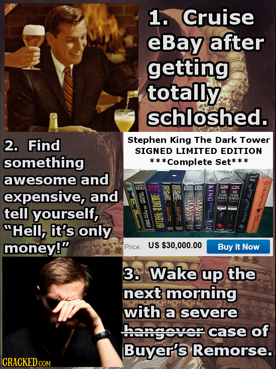 1. Cruise eBay after getting totally schloshed. 2. Find Stephen King The Dark Tower SIGNED LIMITED EDITION something *Complete Set*** awesome and expe