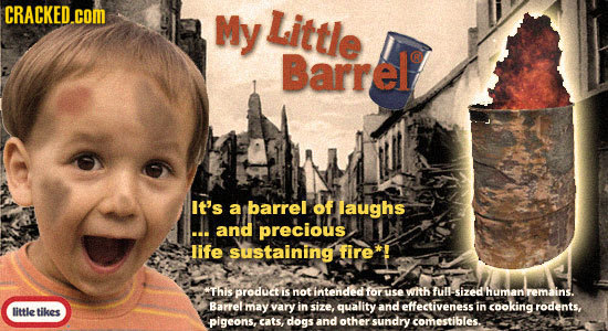 CRACKED.cOM My Little Barre It's a barrel Of laughs and precious life Sustaining fire* This product is not intendoed for use WIThFulls sized CHumanre