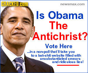 CRACKED.COMD newsmax.com Is Obama The Antichrist? Vote Here .in a non-poll that'll take you to a bat-shit we bs hte filled with unsubstantiated smears