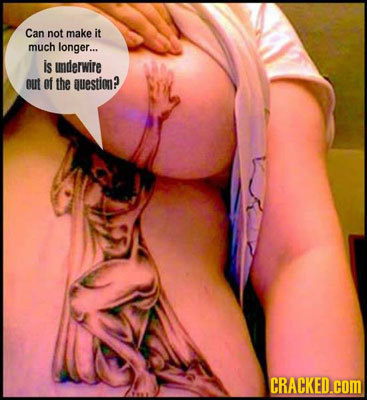 Can not make it much longer... is underwire out f the question? CRACKED.cOM
