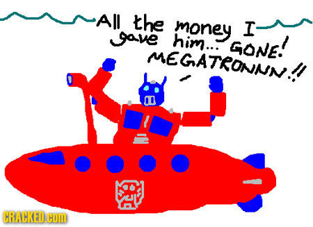 the money I Jave him..: GONE! MEGATRONNIN.. CRACKEDCOD