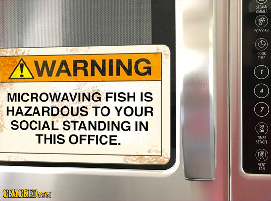 STEAMI SMMER FOPORN COOK WARNING TIME 1 MICROWAVING FISH 4 IS HAZARDOUS TO YOUR 7 SOCIAL STANDING IN 8 THIS OFFICE. TIMER SET/OFF 1981 VENT FAN CRACKE