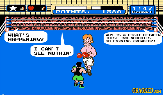 7 1:47 POINTSE 1580 ROOUO WHAT' S WHY IS A FIGHT BE TWEEN HAPPENING? THESE TWO NOBODIES SO FS%&ING CROWDED?. I CAN' T SEE NUTHIN'