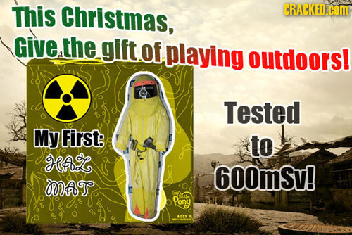 This Christmas. Give the gift ofplaying outdoors! Tested My First: to EAL 600mSv! OOAT pony Ate 