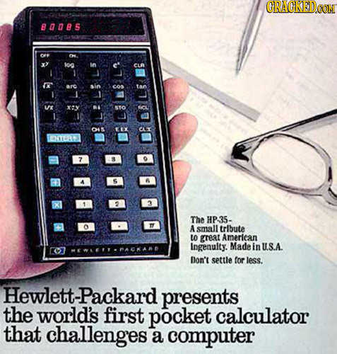 CRACKEDCON 80085 OP ON. ioo L:LSILS DAL:DSL? C 3 The HP-35- A smalltrlbute to grest Amerlean Ingenulty. Made in U.S.A ACKAND Don't settle for less. He
