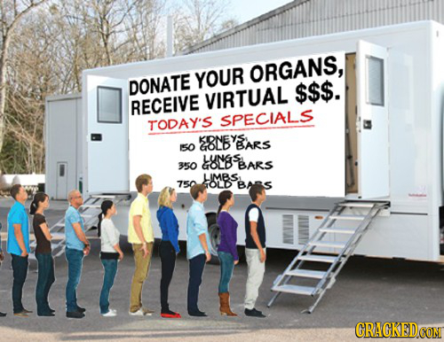 YOUR ORGANS. DONATE $$$. VIRTUAL RECEIVE TODAY'S SPECIALS KIDNEYS 150 GOLt BARS LUNGS 350 GOLD BARS LIMBS 750 GOLD BARS 