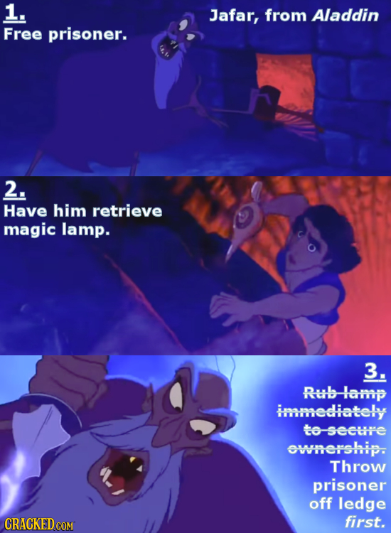 1. Jafar, from Aladdin Free prisoner. 2. Have him retrieve magic lamp. 3. Rub-lamp immediately to secure ownership. Throw prisoner off ledge first.