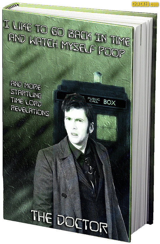 CRACKED oM I LIKE TO GO BAEK AND WATEH IN TIME MYSELF POOP AND MORE STARTLING TIME PUBLIC LORD CALL BOX REVELATIONS THE DOITOR