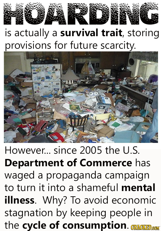 HOARDING is actually a survival trait, storing provisions for future scarcity. However... since 2005 the U.S. Department of Commerce has waged a propa
