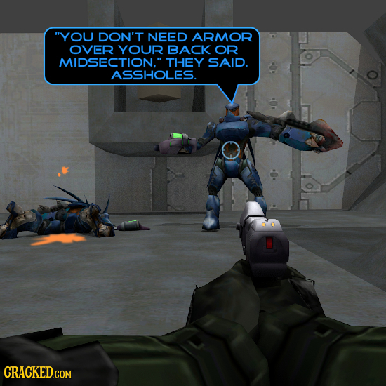 YOU DON'T NEED ARMOR OVER YOUR BACK OR MIDSECTION. THHEY SAID. ASSHOLES.