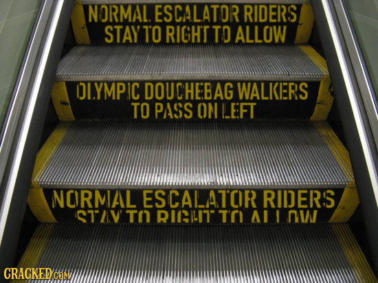 NORMAL. ESCALATOR RIDERS STAY TO RIGHT TO ALLOW DI.YMPIC DOUCHEBAG WALKERS TO PASS OM LEFT NORMAL ESCALATOR RIDERS STAV TN RIILIT t'ri Al 1 n