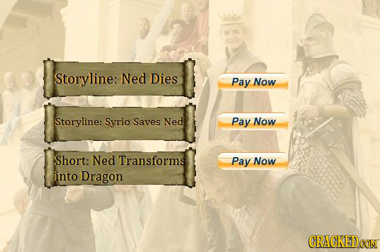 Storyline: Ned Dies Pay Now Storyline: Syrio Saves Ned Pay Now Short: Ned Transforms Pay Now iinto Dragon CRACKEDCON