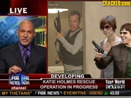CRACKED.COM LIVE FOX FOK DEVELOPING NEWS INES KATIE HOLMES RESCUE YOUr World CAVUTO channol OPERATION IN PROGRESS MY THETANS FOX NEWS EYEWITNE DOWIND