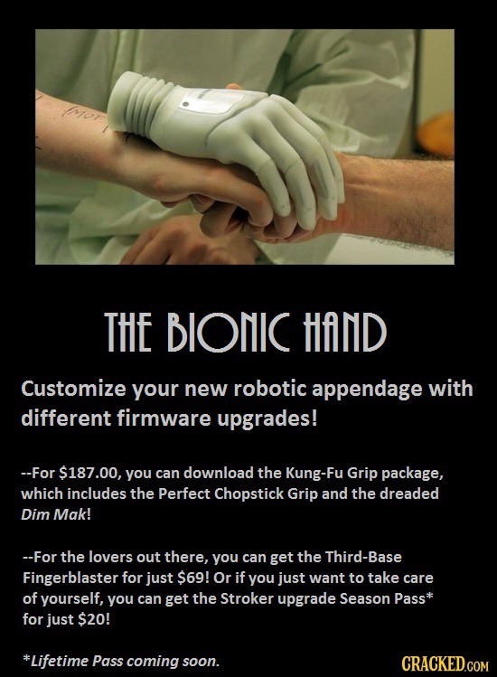 THE BIONIC HAND Customize your new robotic appendage with different firmware upgrades! --For $187.00, you can download the Kung-Fu Grip package, which