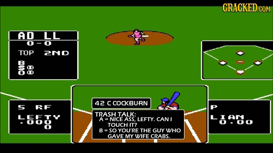 CRACKED AD LL TOP 2ND a8 42 C COCKBURN S RF TRASH TALK: TANO AM A NICE ASS, LEFTY. CAN I TOUCH IT? B=SO YOU'RE THE GUY WHO GAVE MY WIFE CRABS.