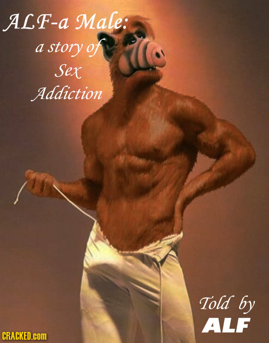 ALF-a Male: a story of Sex Addiction Told by ALF CRACKED.cOM