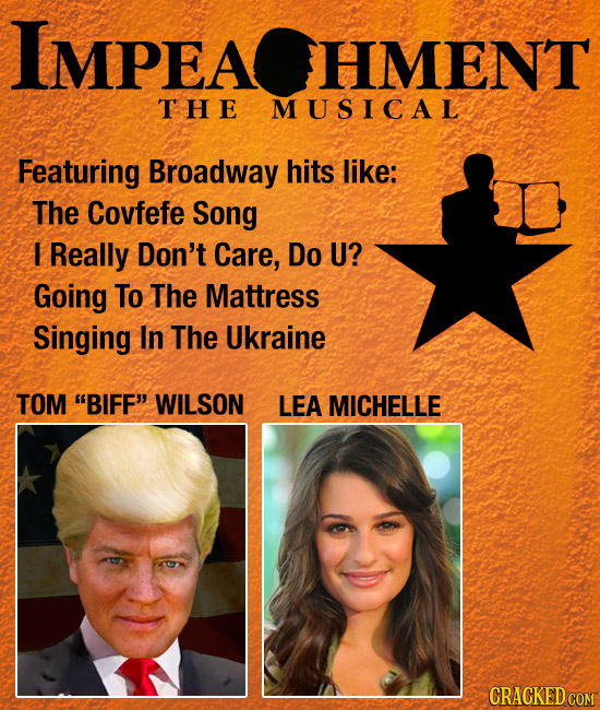 IMPEAOHMENT THE MUSICAL Featuring Broadway hits like: The Covfefe Song I Really Don't Care, Do U? Going To The Mattress Singing In The Ukraine TOM BI