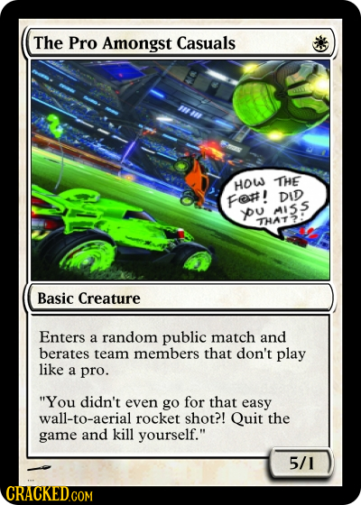 The Pro Amongst Casuals 1111 THE HOW Fo#! DID you 155 THAT?: Basic Creature Enters a random public match and berates team members that don't play like