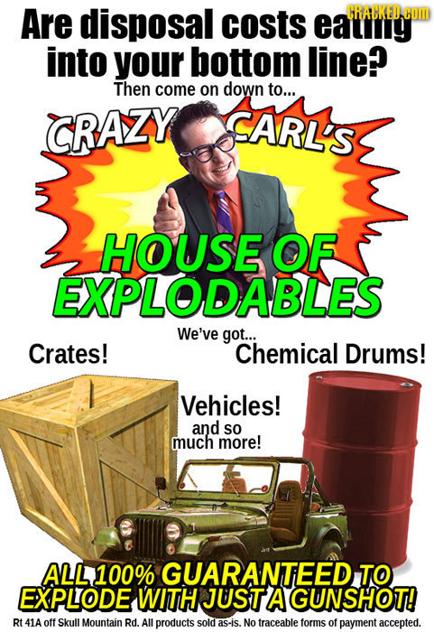 Are disposal costs eatany CRACKED COM into your bottom line? Then come on down to... CRAZY CARL'S HOUSE OF EXPLODABLES We've got... Crates! Chemical D