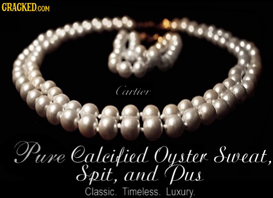 CRACKED.COM Cartier Pure Calcified Oyster Sweat, Spit, and Pus Classic. Timeless. Luxury.