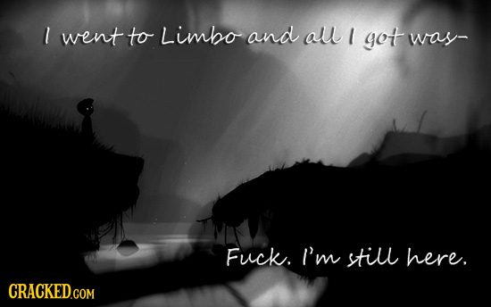 T went to Limbo and alul 1 got was Fuck. I'm stiul here. CRACKED.COM