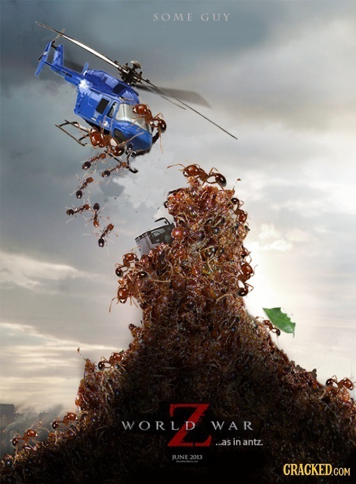 SOME GUY WORLD WAR ..as in antz. IUNE: 2013