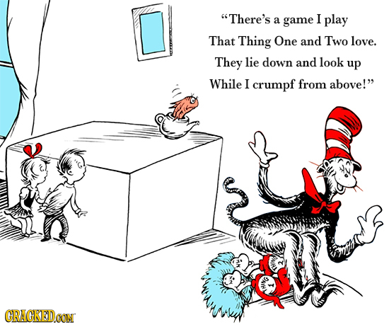 There's a game I play That Thing One and Two love. They lie down and look up While I crumpf from above! LHIG CRACKEDCON