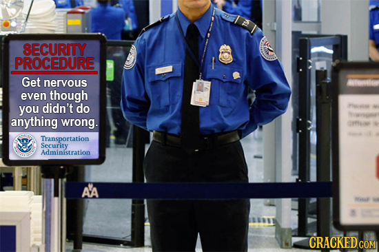 SECURITY PROCEDURE Get neryous Avooe even though you didn't do He anything wrong. PN Transportation Security Administration AA Miae