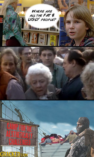 WHERE ARE ALL THE FAT s UGLY PEOPLEP CAME AESTHETIAATT CHALLIMA ORACKEDCO CON