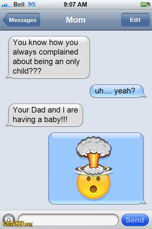 ml.. Bell 3G 9:07 AM Messages Mom Edit You know how you always complained about being an only child??? uh.... yeah? Your Dad and I are having a baby!!