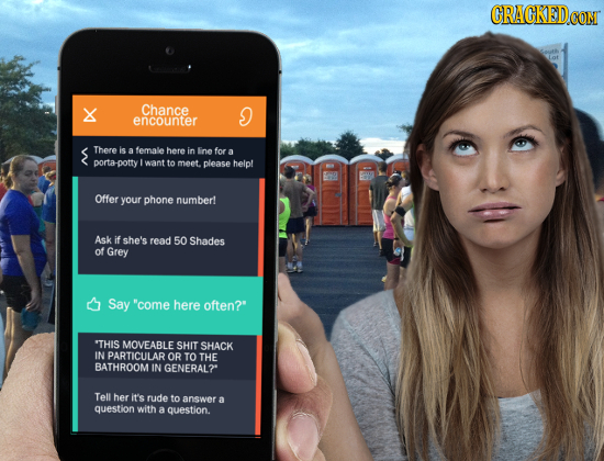 GRAGKEDCON X Chance D encounter There is A female here in ine for a porta-potty want fo meet. please help! Offer your phone number! Ask if she's read