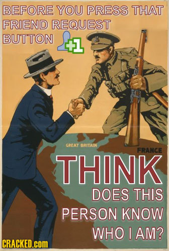 BEFORE YOU PRESS THAT FRIEND REQUEST BUTTON GREAT BRITAIN FRANCE THINK DOES THIS PERSON KNOW WHO I AM? CRACKED.COM